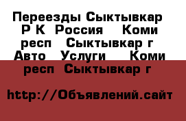 Переезды Сыктывкар, Р.К, Россия. - Коми респ., Сыктывкар г. Авто » Услуги   . Коми респ.,Сыктывкар г.